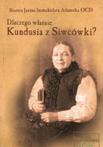 Dlaczego właśnie Kundusia z Siwcówki? - Janina Immakulata Adamska