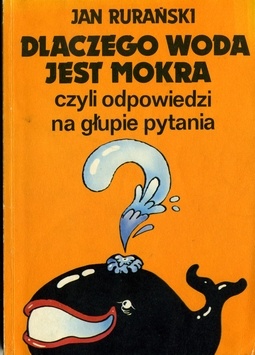 Dlaczego woda jest mokra czyli odpowiedzi na głupie pytania - Jan Rurański