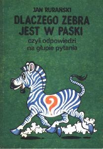 Dlaczego zebra jest w paski, czyli odpowiedzi na głupie pytania - Jan Rurański
