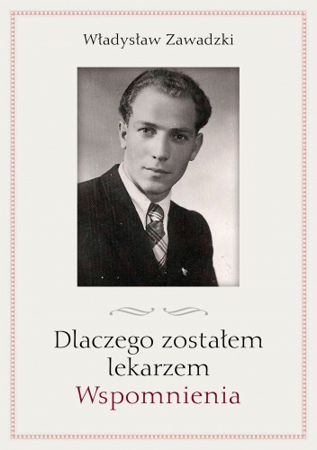 Dlaczego zostałem lekarzem. Wspomnienia - Władysław Zawadzki