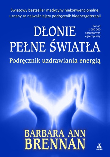 Dłonie pełne światła. Podręcznik uzdrawiania energią - Barbara Ann Brennan
