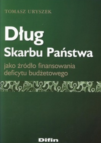 Dług Skarbu Państwa jako źródło finansowania deficytu budżetowego - Tomasz Uryszek