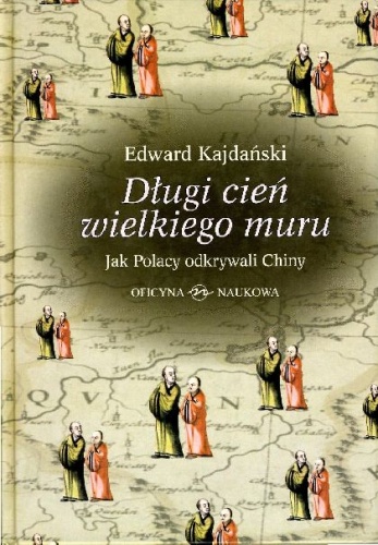 Długi cień wielkiego muru. Jak Polacy odkrywali Chiny - Edward Kajdański
