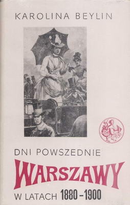 Dni powszednie Warszawy w latach 1880-1900 - Karolina Beylin