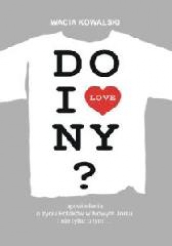 Do I love NY?: opowiadania o życiu Polaków w Nowym Jorku i nie tylko o tym... - Wacia Kowalski