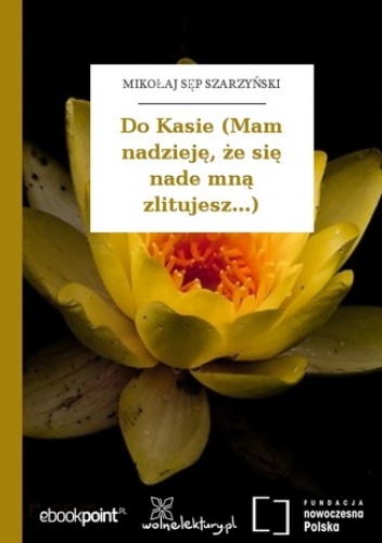 Do Kasie (Mam nadzieję, że się nade mną zlitujesz...) - Mikołaj Sęp Szarzyński