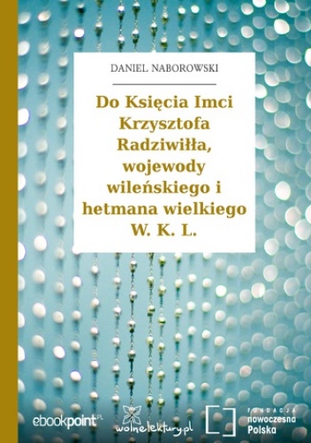 Do Księcia Imci Krzysztofa Radziwiłła, wojewody wileńskiego i hetmana wielkiego W. K. L - Daniel Naborowski