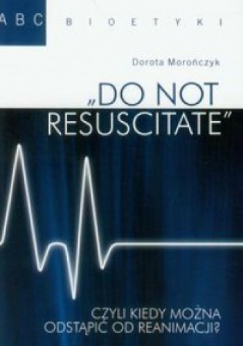 "Do Not Resuscitate" czyli kiedy można odstąpić od reanimacji? - Dorota Morończyk