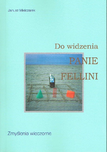 Do widzenia panie Fellini. Zmyślenia wieczorne - Janusz Mielczarek