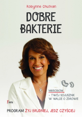 Dobre bakterie. . Program Żyj brudniej, jedz czyściej - Robynne Chutkan