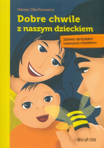 Dobre chwile z naszym dzieckiem. Zabawy sprzyjające rozwojowi charakteru - Hanna Olechnowicz