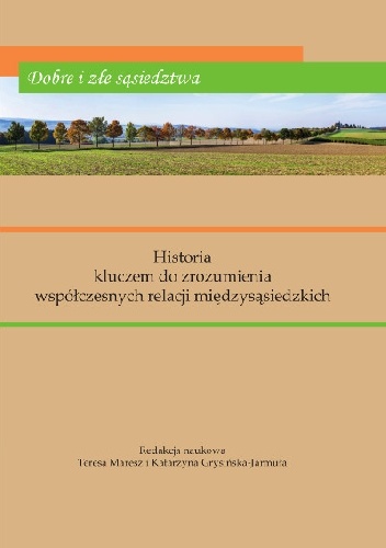 Dobre i złe sąsiedztwa. Historia kluczem do zrozumienia współczesnych relacji międzysąsiedzkich - Teresa Maresz, Katarzyna Grysińska-Jarmuła