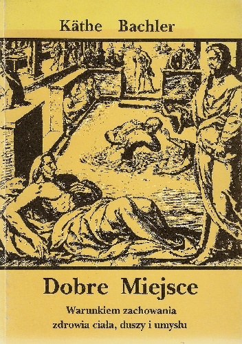 Dobre miejsce. Warunkiem zachowania zdrowia ciała, duszy i umysłu - Kathe Bachler
