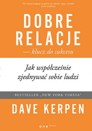 Dobre relacje - klucz do sukcesu. Jak współcześnie zjednywać sobie ludzi - Dave Kerpen
