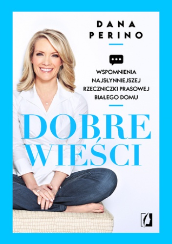 Dobre wieści. Wspomnienia najsłynniejszej rzeczniczki prasowej Białego Domu - Dana Perino