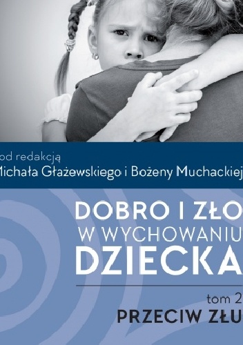 Dobro i zło w wychowaniu dziecka. t.2: Przeciw złu - Bożena Muchacka, Michał Głażewski