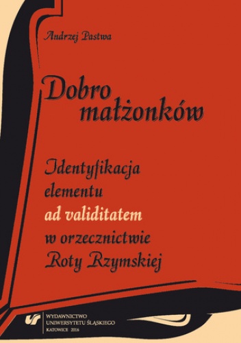 Dobro małżonków. Identyfikacja elementu "ad validitatem" w orzecznictwie Roty Rzymskiej - Pastwa Andrzej