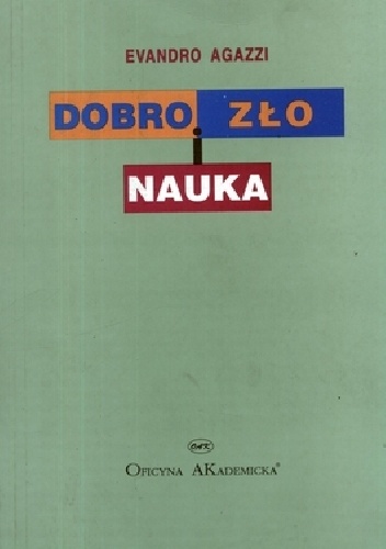 Dobro, zło i nauka. Etyczny wymiar działalności naukowo-technicznej - Evandro Agazzi
