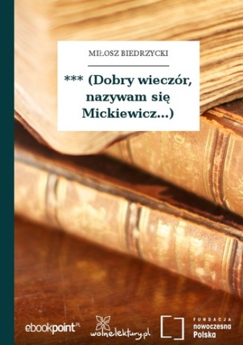 *** (Dobry wieczór, nazywam się Mickiewicz...) - Miłosz Biedrzycki