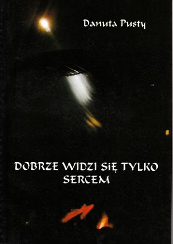 Dobrze widzi się tylko sercem. Propozycje spotkań wakacyjnych, wychowawczych lub rekolekcyjnych dla gimnazjalistów - Danuta Pusty USJK