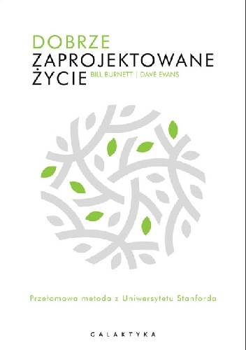 Dobrze zaprojektowane życie. Przełomowa metoda z Uniewersytetu Stanforda - Bill Burnett, Dave Evans