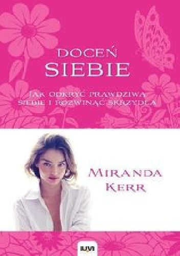 Doceń siebie Jak odkryć prawdziwą siebie i rozwinąć skrzydła - Miranda Kerr