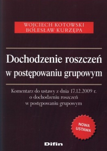 Dochodzenie roszczeń w postępowaniu grupowym. Komentarz do ustawy z dnia 17.12.2009 r. o dochodzeniu roszczeń w postępowaniu grupowym - Wojciech Kotowski, Bolesław Kurzępa