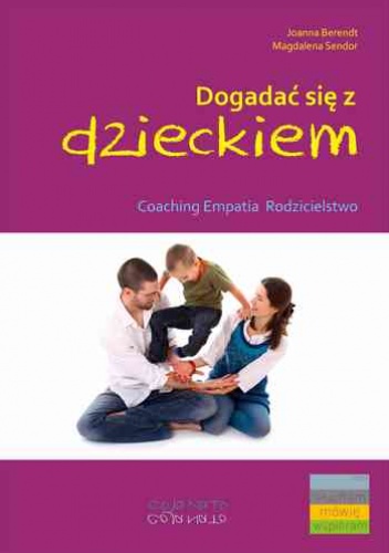 Dogadać się z dzieckiem. Coaching, empatia, rodzicielstwo - Magdalena Sendor, Joanna Berendt