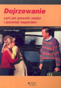 Dojrzewanie czyli jak pozwolić odejść i pozostać wsparciem - Jan-Uwe Rogge