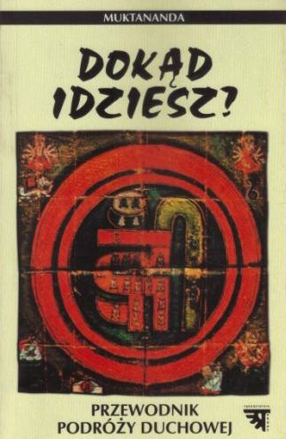 Dokąd idziesz ?. Przewodnik podróży duchowej - Swami Muktananda