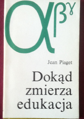 Dokąd zmierza edukacja - Jean Piaget