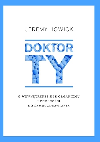 Doktor Ty. O wewnętrznej sile organizmu i zdolności do samouzdrawiania - Jeremy Howick