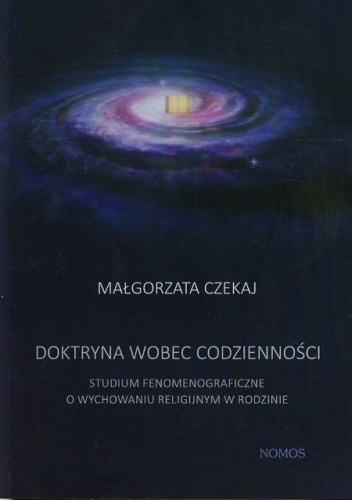 Doktryna wobec codzienności. Studium fenomenograficzne o wychowaniu religijnym w rodzinie - Małgorzata Czekaj