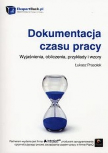 Dokumentacja czasu pracy. Wyjaśnienia, obliczenia, przykłady i wzory - Łukasz Prasołek