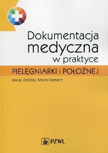 Dokumentacja medyczna w praktyce pielęgniarki i położnej - Maciej Gibiński, Renata Ciemierz