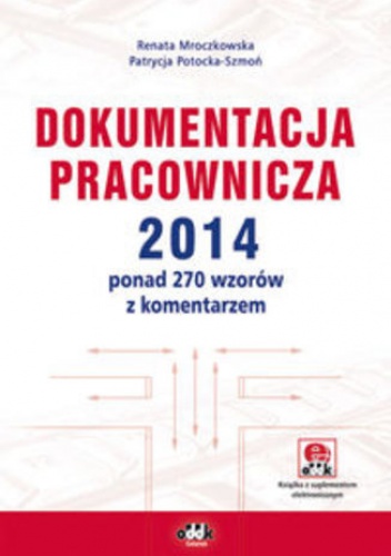 Dokumentacja pracownicza 2014. ponad 270 wzorów z komentarzem (z suplementem elektronicznym) - Renata Mroczkowska, Patrycja Potocka-Szmoń