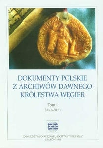 Dokumenty polskie z archiwów dawnego Królestwa Węgier. Tom I (do 1450 r.) - Stanisław A. Sroka