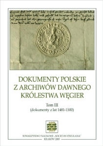 Dokumenty polskie z archiwów dawnego Królestwa Węgier. Tom III (dokumenty z lat 1481-1500) - Stanisław A. Sroka
