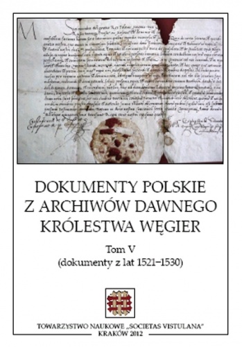 Dokumenty polskie z archiwów dawnego Królestwa Węgier. Tom V (dokumenty z lat 1521-1530) - Stanisław A. Sroka
