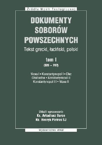 Dokumenty Soborów Powszechnych, Tekst grecki, łaciński, polski, tom I (325-787), Nicea I, Konstantynopol I, Efez, Chalcedon, Konstantynopol II, Konstantynopol III, Nicea II - Arkad.