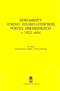 Dokumenty strony polsko - litewskiej pokoju mełneńskiego z 1422 roku - Przemysław Nowak, Piotr Pokora