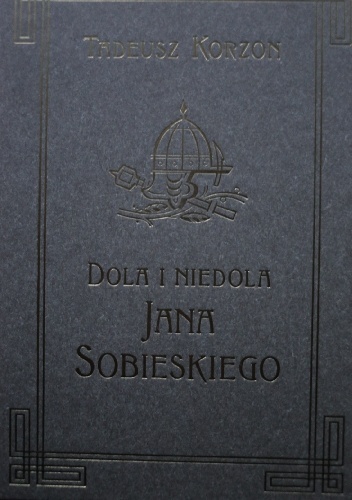 Dola i niedola Jana Sobieskiego 1629-1674 Tom I - Tadeusz Korzon