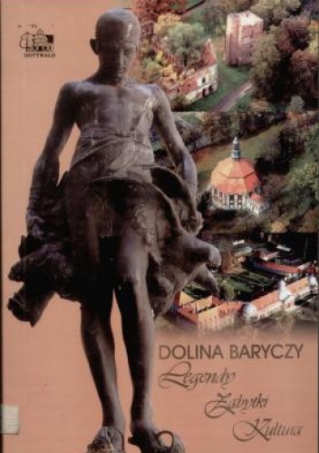 Dolina Baryczy : Legendy, Zabytki, Kultura - Ireneusz Kowalski