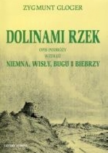Dolinami rzek. Opis podróży wzdłuż Niemna, Wisły, Bugu i Biebrzy - Zygmunt Gloger