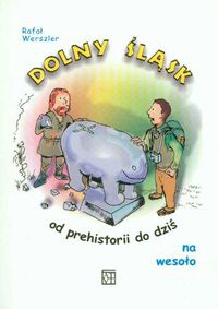 Dolny śląsk od prehistorii do dziś na wesoło - Rafał Werszler