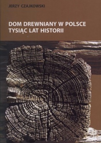Dom drewniany w Polsce. Tysiąc lat historii - Jerzy Czajkowski