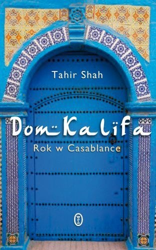 Dom Kalifa. Rok w Casablance - Tahir Shah