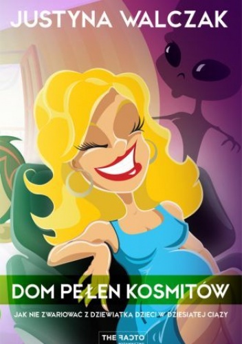 Dom pełen kosmitów. Jak nie zwariować z dziewiątką dzieci w dziesiątej ciąży - Justyna Walczak