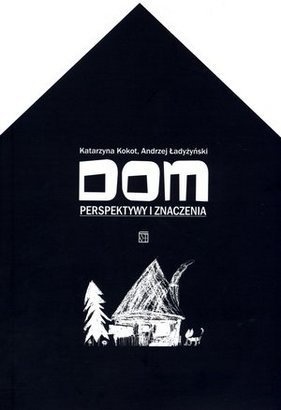 Dom. Perspektywy i znaczenia - Andrzej Ładyżyński, Katarzyna Kokot