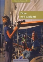 Dom pod żaglami - Krzysztof Tadeusz Baranowski